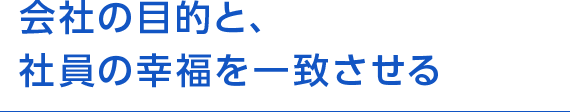 会社の目的と、社員の幸福を一致させる