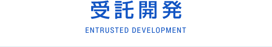 受託開発ENTRUSTED DEVELOPMENT